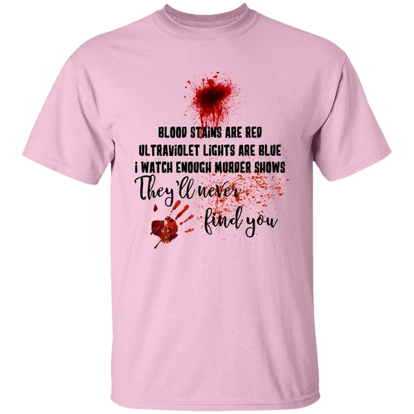Blood Stains Are Red Ultraviolet Lights Are Blue I Watch Enough Murder Show Shirt Blood Stains Are Red Ultraviolet Lights Are Blue I Watch Enough Murder Show Shirt