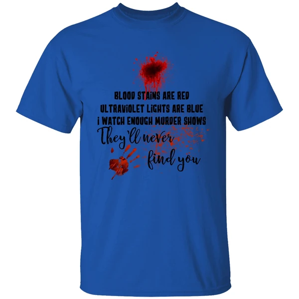 Blood Stains Are Red Ultraviolet Lights Are Blue I Watch Enough Murder Show Shirt - Image 7