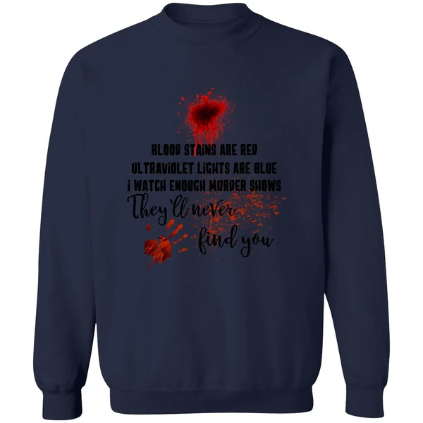 Blood Stains Are Red Ultraviolet Lights Are Blue I Watch Enough Murder Show Sweatshirt - Image 5