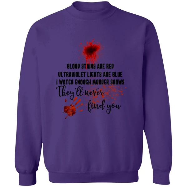 Blood Stains Are Red Ultraviolet Lights Are Blue I Watch Enough Murder Show Sweatshirt - Image 6