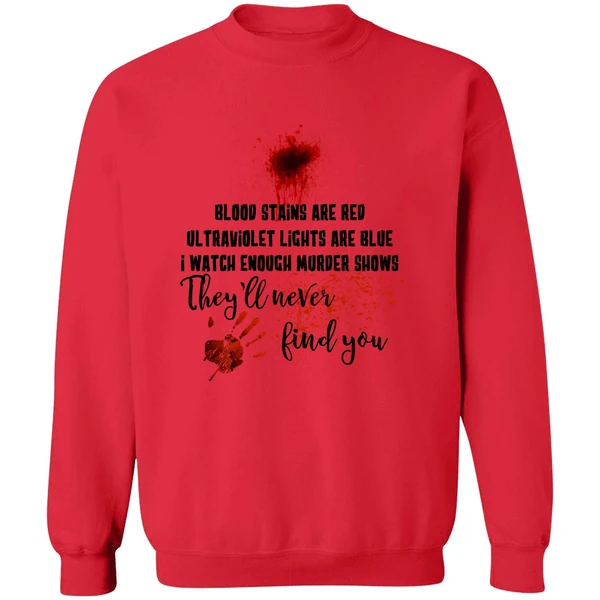 Blood Stains Are Red Ultraviolet Lights Are Blue I Watch Enough Murder Show Sweatshirt - Image 7