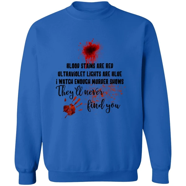 Blood Stains Are Red Ultraviolet Lights Are Blue I Watch Enough Murder Show Sweatshirt - Image 8