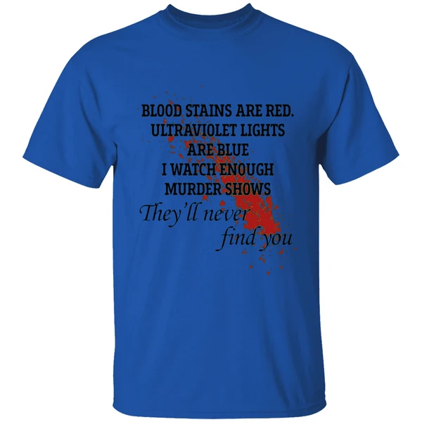 blood stains are red ultraviolet lights are blue i watch enough murder shows shirt royalblue