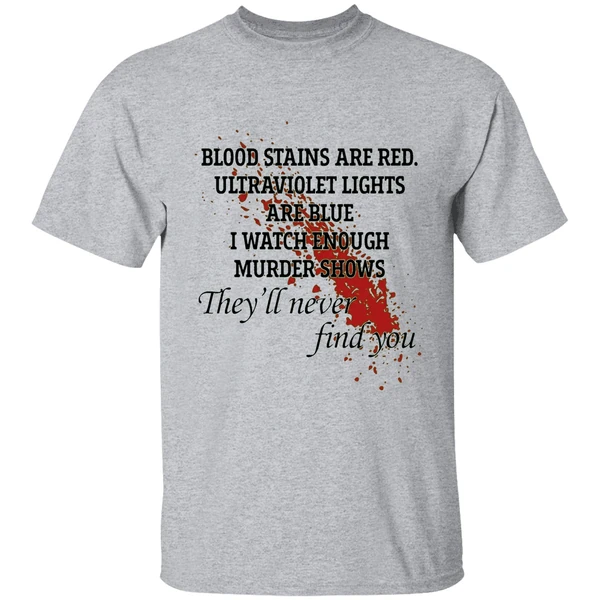 Blood Stains Are Red Ultraviolet Lights Are Blue I Watch Enough Murder Shows Shirt - Image 6