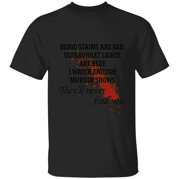Blood Stains Are Red Ultraviolet Lights Are Blue I Watch Enough Murder Shows Shirt - Image 7