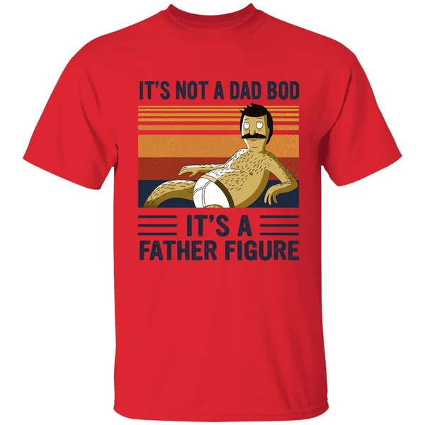 Bob Belcher It's Not A Bad Bod It's A Father Figure Shirt - Image 6