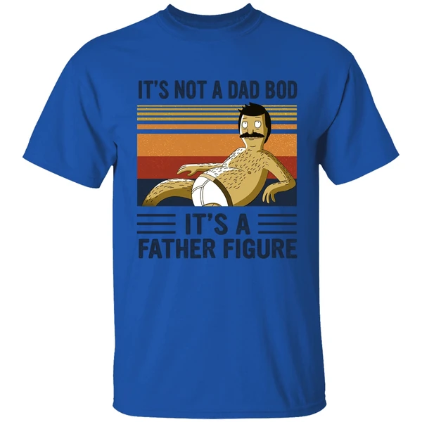 Bob Belcher It's Not A Bad Bod It's A Father Figure Shirt - Image 7