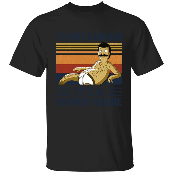 Bob Belcher It's Not A Bad Bod It's A Father Figure Shirt - Image 9