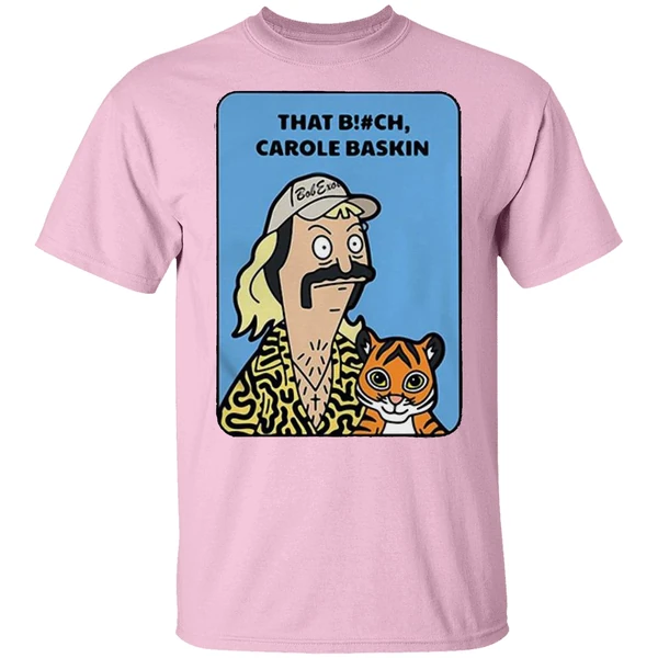 Bob Burgers Tiger King That Bitch Carole Baskin Shirt Bob Burgers Tiger King That Bitch Carole Baskin Shirt