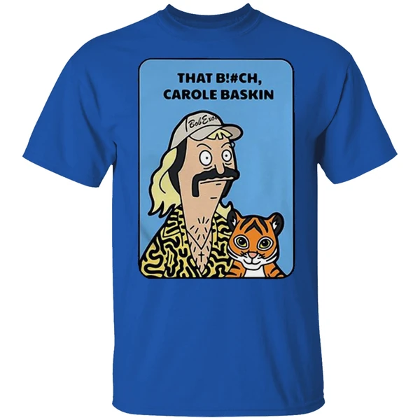 Bob Burgers Tiger King That Bitch Carole Baskin Shirt - Image 7