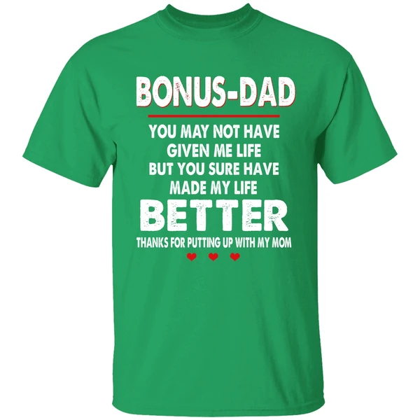 Bonus Dad You May Not Have Given Me Life But You Sure Have Made My Life Better Shirt