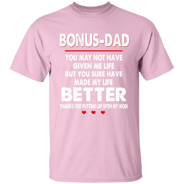 Bonus Dad You May Not Have Given Me Life But You Sure Have Made My Life Better Shirt Bonus Dad You May Not Have Given Me Life But You Sure Have Made My Life Better Shirt