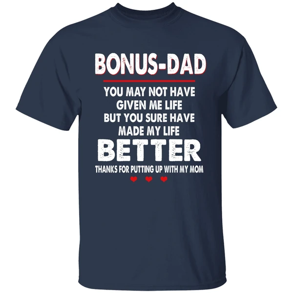 Bonus Dad You May Not Have Given Me Life But You Sure Have Made My Life Better Shirt - Image 4