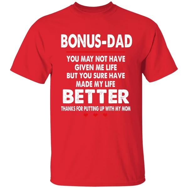 Bonus Dad You May Not Have Given Me Life But You Sure Have Made My Life Better Shirt - Image 6