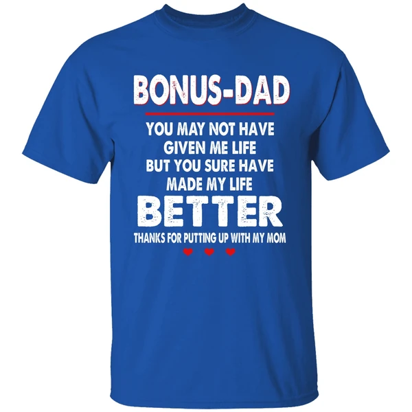 Bonus Dad You May Not Have Given Me Life But You Sure Have Made My Life Better Shirt - Image 7