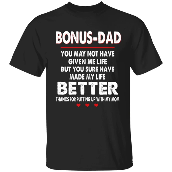 Bonus Dad You May Not Have Given Me Life But You Sure Have Made My Life Better Shirt - Image 9