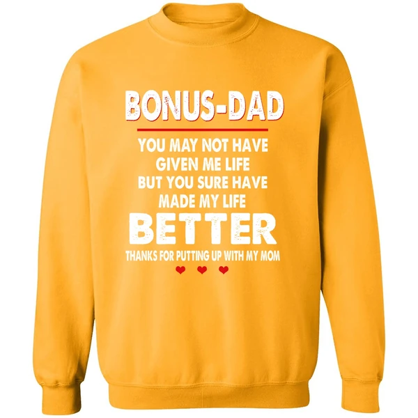Bonus Dad You May Not Have Given Me Life But You Sure Have Made My Life Better Sweatshirt