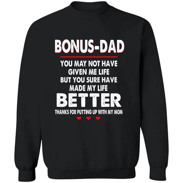Bonus Dad You May Not Have Given Me Life But You Sure Have Made My Life Better Sweatshirt - Image 5