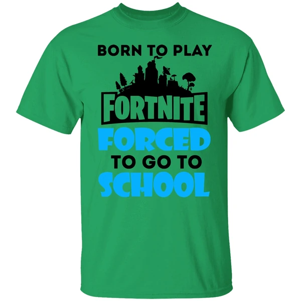 Born To Play Fornite Forced To Go To Shool Shirt