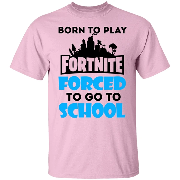 Born To Play Fornite Forced To Go To Shool Shirt Born To Play Fornite Forced To Go To Shool Shirt