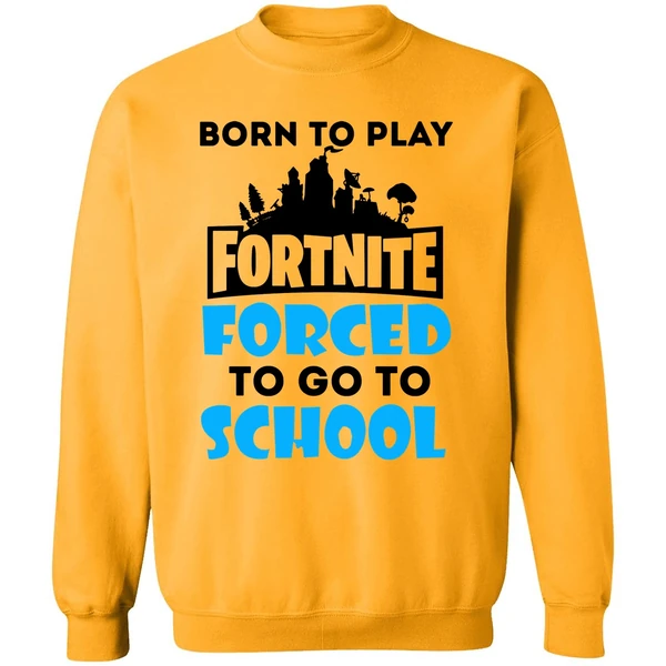 Born To Play Fortnite Forced To Go To School Sweatshirt