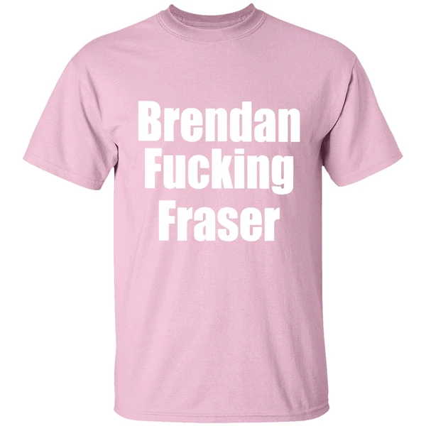 Brendan Fucking Fraser Shirt Brendan Fucking Fraser Shirt