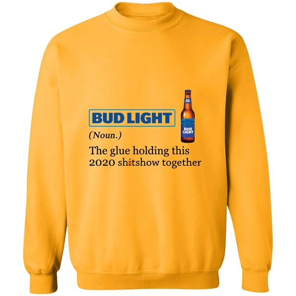 Bud Light The Glue Holding This 2020 Shitshow Together Sweatshirt