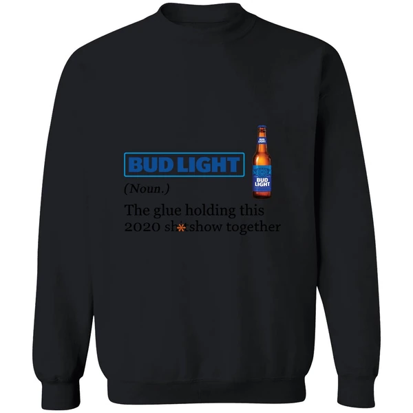 Bud Light The Glue Holding This 2020 Shitshow Together Sweatshirt - Image 9