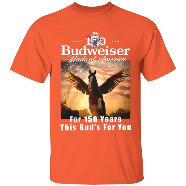budweiser made of america for 150 years this buds for you shirt orange