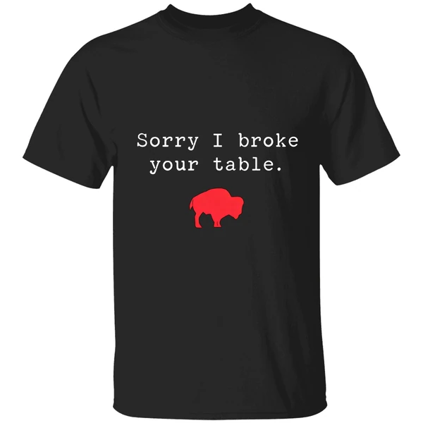 Buffalo Bills Sorry I Broke Your Table Shirt