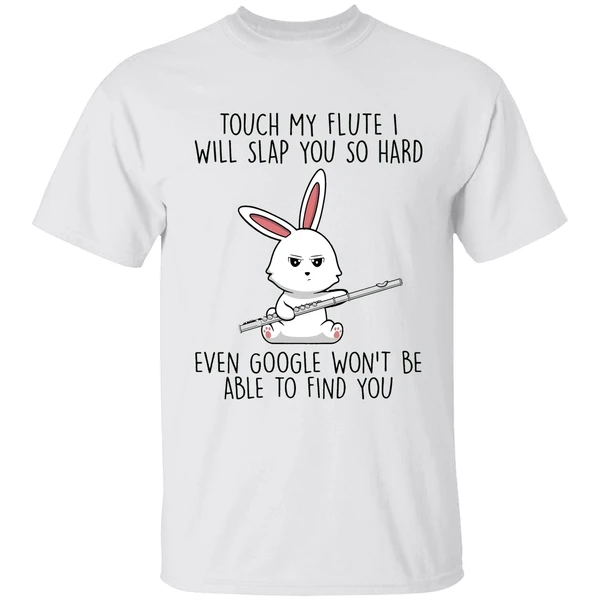 Bunny Touch My Flute I Will Slap You So Hard Even Google Wont Be Able To Find You Shirt