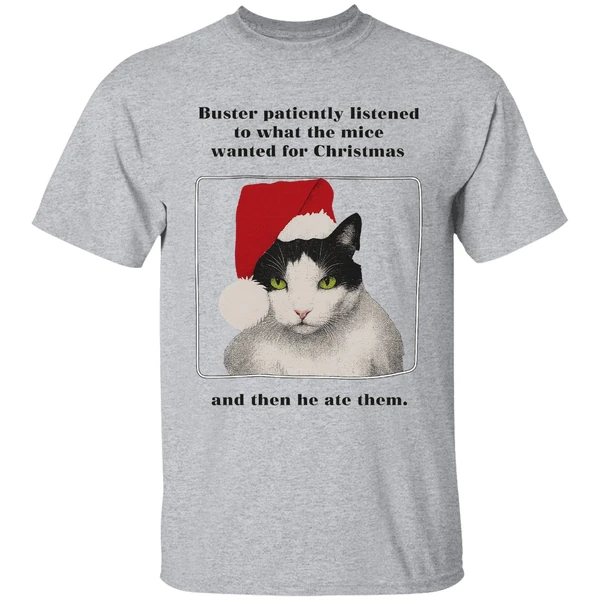 Cat Buster Patiently Listened To What The Mice Wanted For Christmas Then He Ate Them Shirt