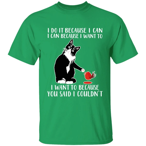 Cat I Do It Because I Can I Can Because I Want To I Want To Because You Shirt - Image 2