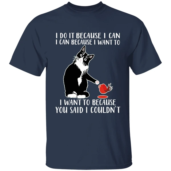 cat-i-do-it-because-i-can-i-can-because-i-want-to-i-want-to-because-you-shirt-navy
