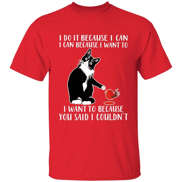 Cat I Do It Because I Can I Can Because I Want To I Want To Because You Shirt - Image 7