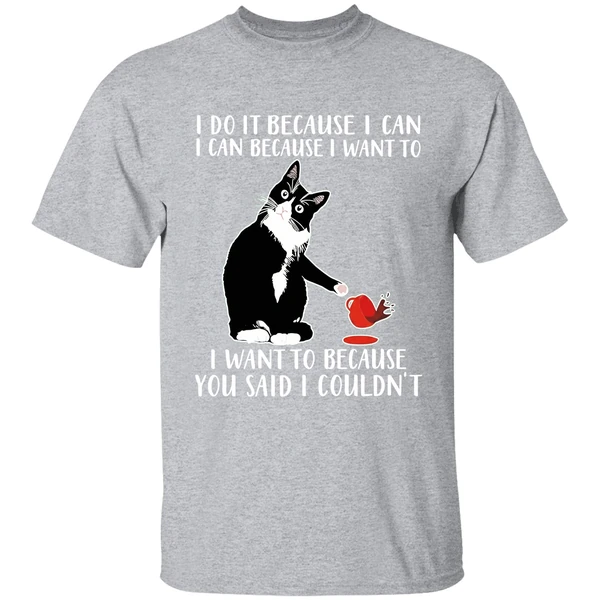 Cat I Do It Because I Can I Can Because I Want To I Want To Because You Shirt - Image 9