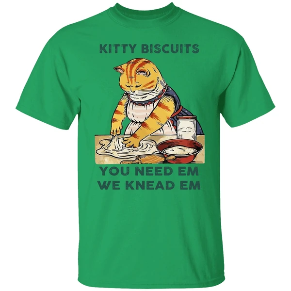 Cat Kitty Biscuits You Need Em We Knead Em Shirt