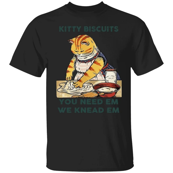 Cat Kitty Biscuits You Need Em We Knead Em Shirt - Image 9