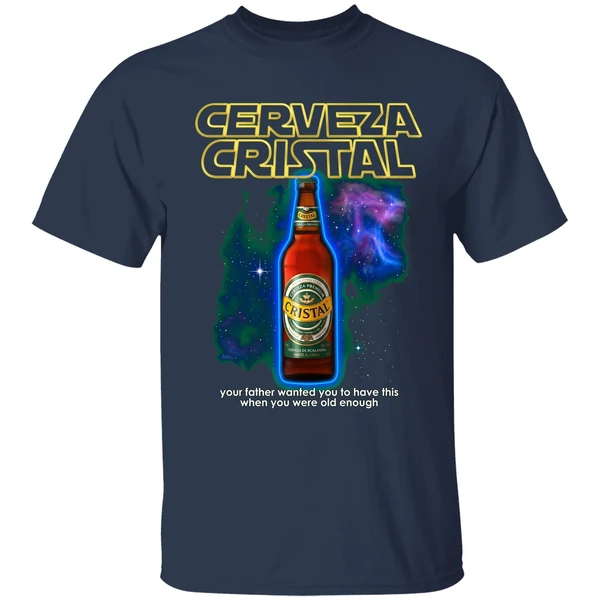 cerveza cristal your father wanted you to have this shirt navy
