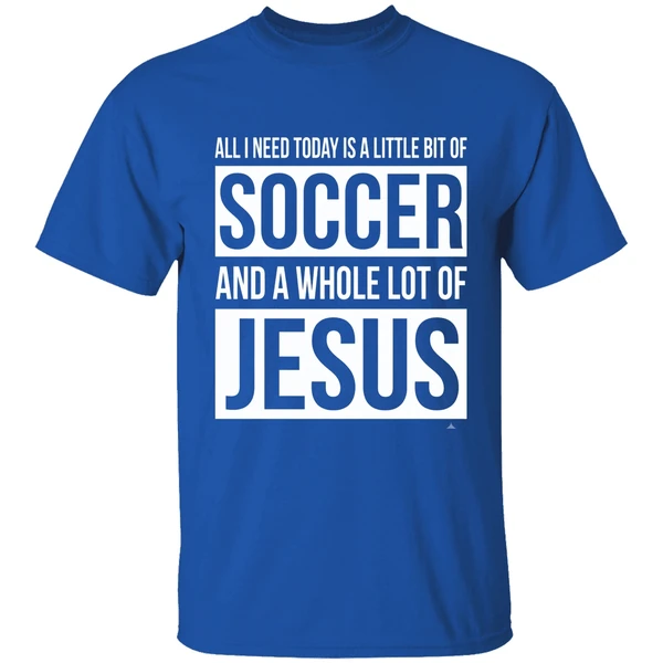 Christian All I Need Today Is A Little Bit Of Soccer And Jesus Shirt - Image 8