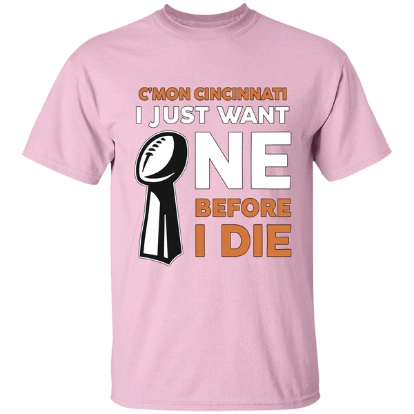 Cincinnati Bengals Cmon Cincinnati I Just Want One Super Bowl Before I Die Shirt Cincinnati Bengals Cmon Cincinnati I Just Want One Super Bowl Before I Die Shirt
