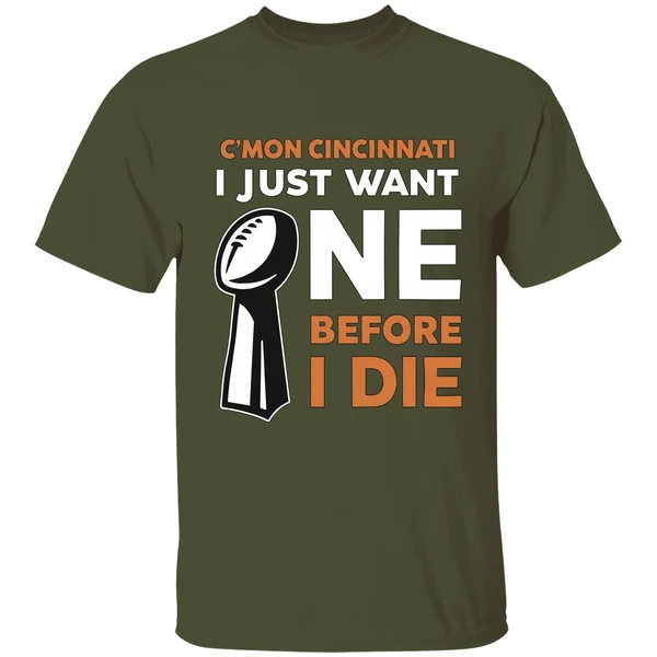 Cincinnati Bengals Cmon Cincinnati I Just Want One Super Bowl Before I Die Shirt - Image 3