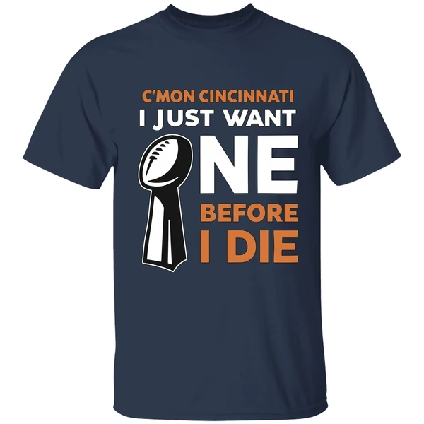 Cincinnati Bengals Cmon Cincinnati I Just Want One Super Bowl Before I Die Shirt - Image 4