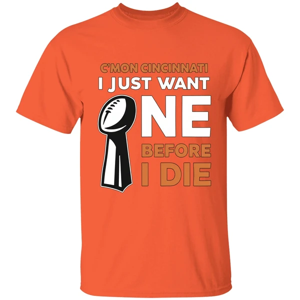 Cincinnati Bengals Cmon Cincinnati I Just Want One Super Bowl Before I Die Shirt - Image 5