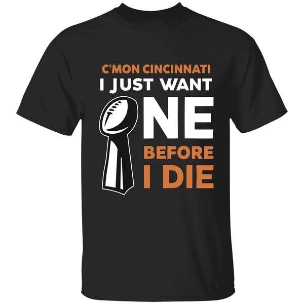 Cincinnati Bengals Cmon Cincinnati I Just Want One Super Bowl Before I Die Shirt - Image 8