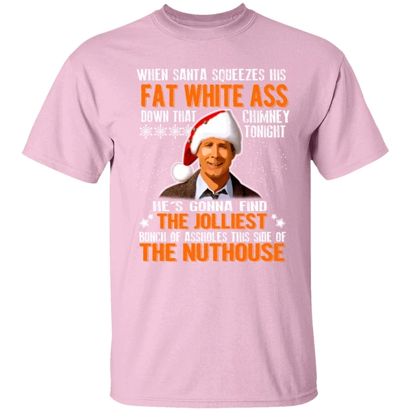 Clark Griswold When Santa Squeezes His Fat White Ass Down Shirt Clark Griswold When Santa Squeezes His Fat White Ass Down Shirt