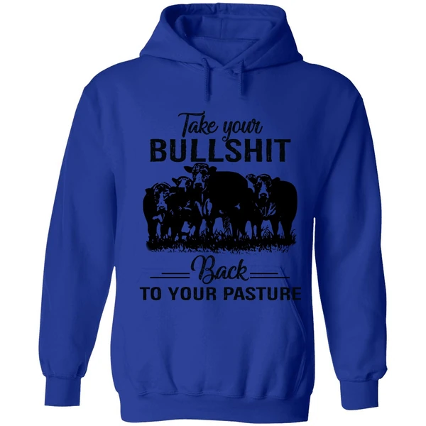 Cow Take Your Bullshit Back To Your Pasture Hoodie