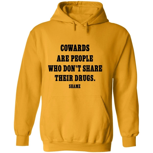 Cowards Are People Who Dont Share Their Drugs Shame Hoodie