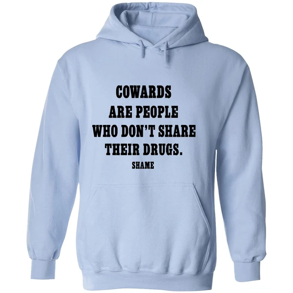 Cowards Are People Who Dont Share Their Drugs Shame Hoodie - Image 4