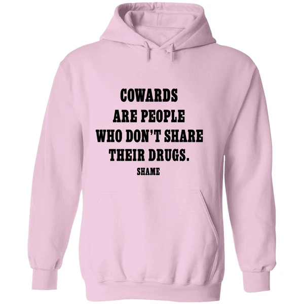 Cowards Are People Who Dont Share Their Drugs Shame Hoodie - Image 5